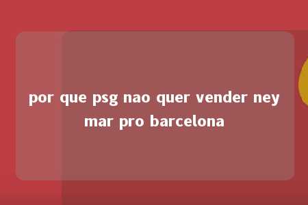 por que psg nao quer vender neymar pro barcelona