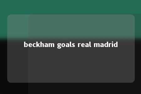 beckham goals real madrid