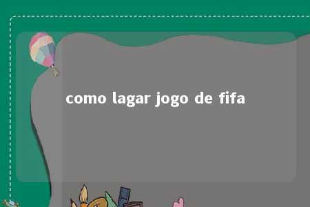 como lagar jogo de fifa