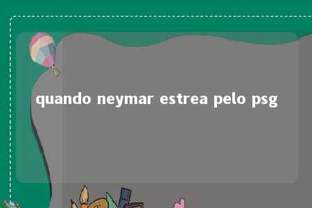 quando neymar estrea pelo psg