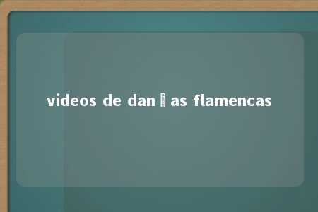 videos de danças flamencas