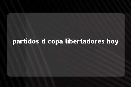 partidos d copa libertadores hoy