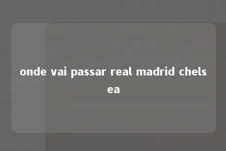 onde vai passar real madrid chelsea