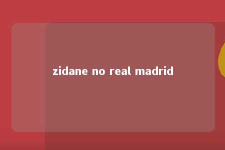 zidane no real madrid