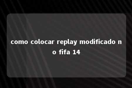 como colocar replay modificado no fifa 14