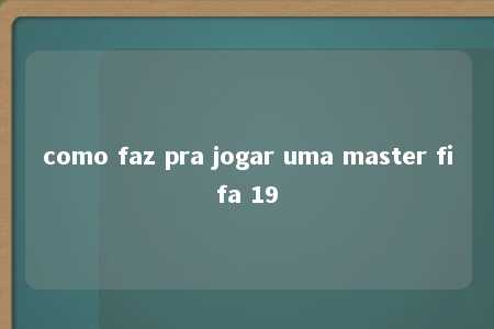 como faz pra jogar uma master fifa 19