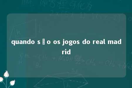 quando são os jogos do real madrid