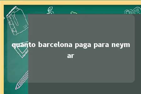 quanto barcelona paga para neymar