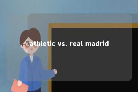 athletic vs. real madrid