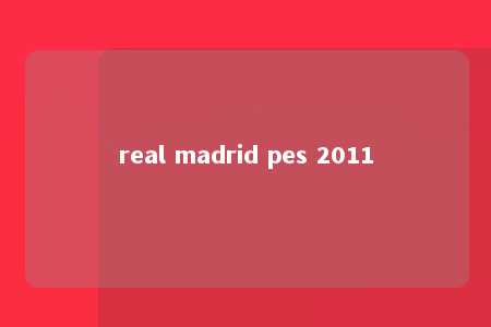 real madrid pes 2011