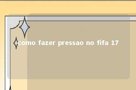 como fazer pressao no fifa 17