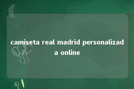 camiseta real madrid personalizada online