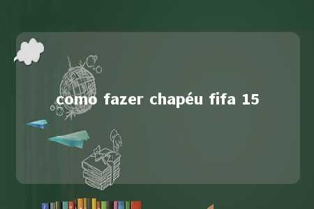 como fazer chapéu fifa 15