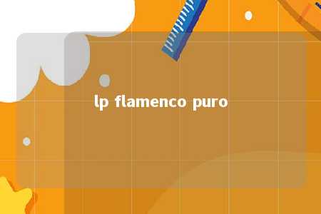 lp flamenco puro