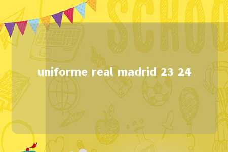 uniforme real madrid 23 24