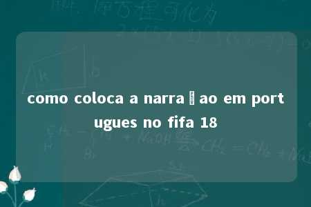 como coloca a narraçao em portugues no fifa 18