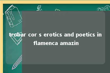 trobar cor s erotics and poetics in flamenca amazin