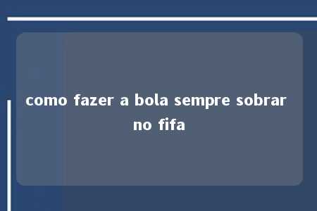 como fazer a bola sempre sobrar no fifa