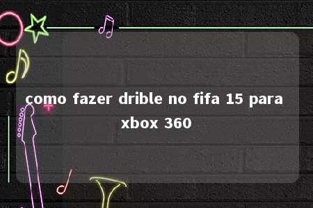 como fazer drible no fifa 15 para xbox 360