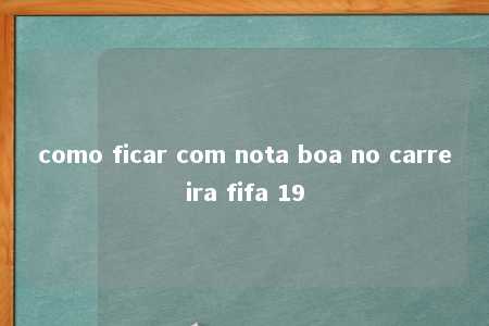 como ficar com nota boa no carreira fifa 19