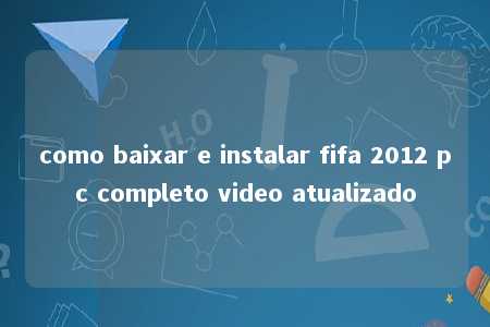 como baixar e instalar fifa 2012 pc completo video atualizado