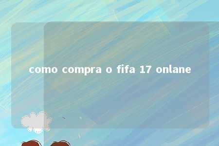 como compra o fifa 17 onlane