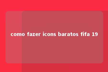 como fazer icons baratos fifa 19