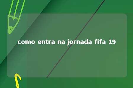 como entra na jornada fifa 19