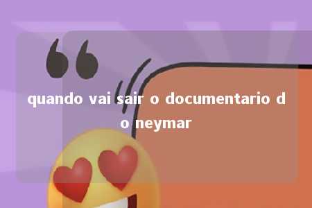 quando vai sair o documentario do neymar