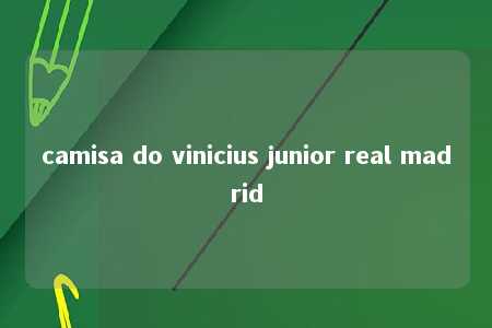 camisa do vinicius junior real madrid