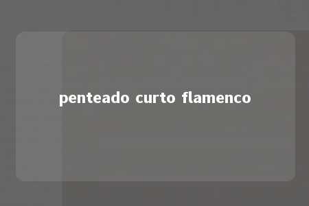 penteado curto flamenco