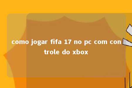 como jogar fifa 17 no pc com controle do xbox