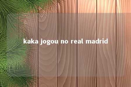 kaka jogou no real madrid