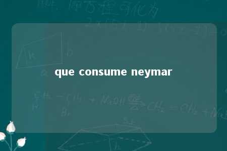 que consume neymar