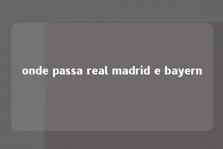 onde passa real madrid e bayern