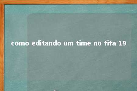 como editando um time no fifa 19