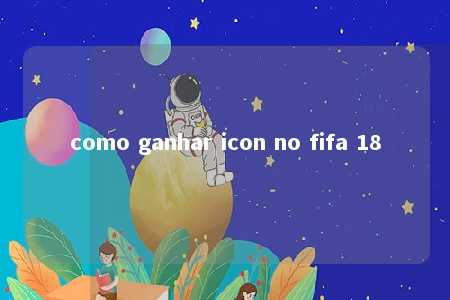 como ganhar icon no fifa 18