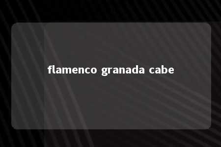 flamenco granada cabe