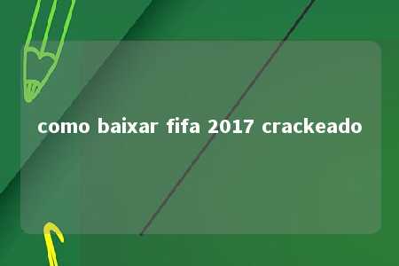 como baixar fifa 2017 crackeado