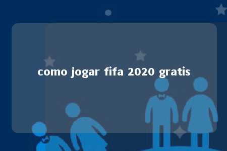 como jogar fifa 2020 gratis