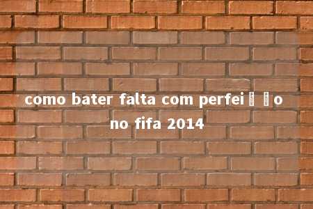 como bater falta com perfeição no fifa 2014