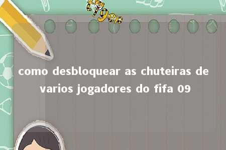 como desbloquear as chuteiras de varios jogadores do fifa 09