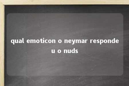 qual emoticon o neymar respondeu o nuds