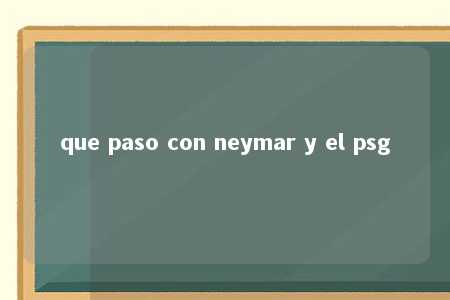 que paso con neymar y el psg