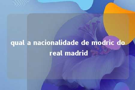 qual a nacionalidade de modric do real madrid