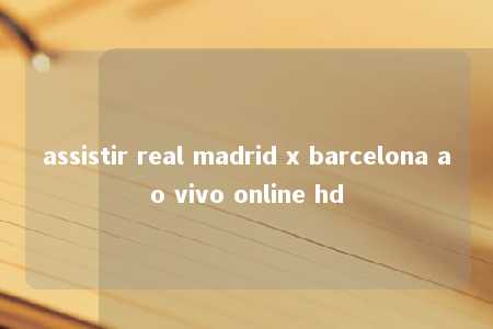 assistir real madrid x barcelona ao vivo online hd