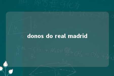 donos do real madrid