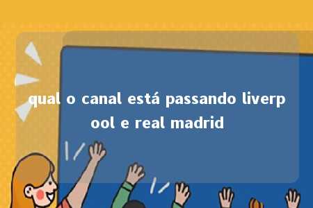 qual o canal está passando liverpool e real madrid