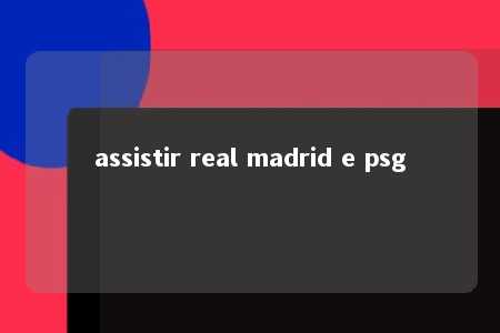 assistir real madrid e psg