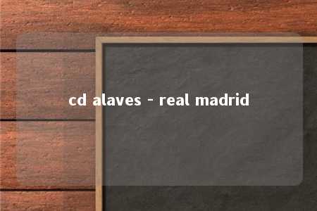 cd alaves - real madrid